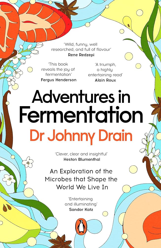 Adventures in Fermentation: From Ancient Origins to Culinary Frontiers, an Exploration of the Microbes That Shape the World We Live In cover image