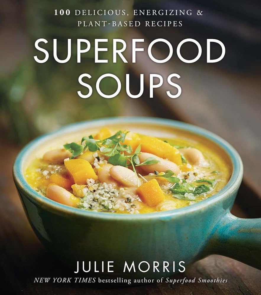 Superfood Soups: 100 Delicious, Energizing & Plant-based Recipes - A Cookbook (Julie Morris's Superfoods, 5) cover image