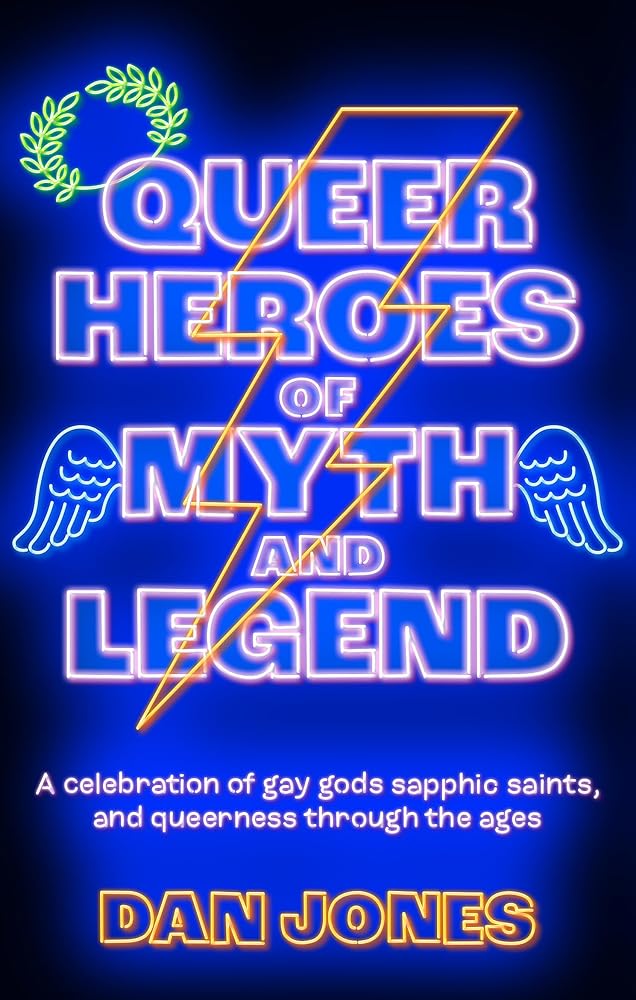 Queer Heroes of Myth and Legend: A celebration of gay gods, sapphic saints, and queerness through the ages cover image