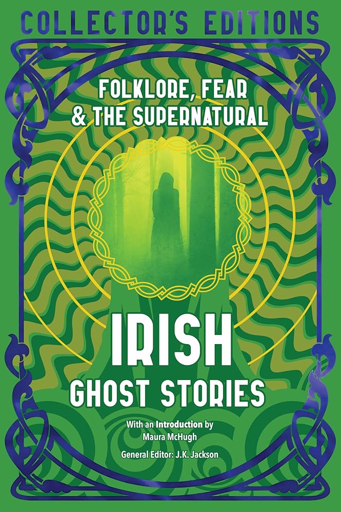 Irish Ghost Stories: Folklore, Fear & The Supernatural (Flame Tree Collector's Editions) cover image