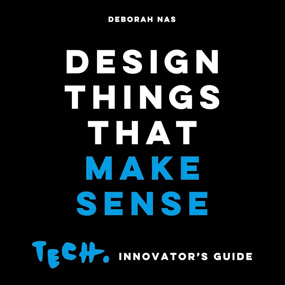 Design Things That Make Sense: Tech. Innovator's guide cover image