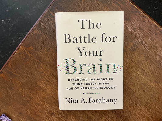 The Battle for Your Brain: Defending the Right to Think Freely in the Age of Neurotechnology by Nita A. Farahany