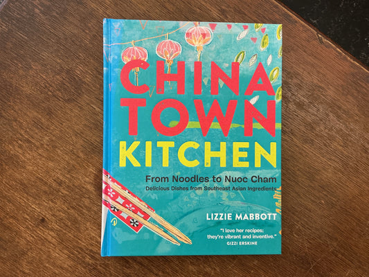 Chinatown Kitchen: From Noodles to Nuoc Cham - Delicious Dishes from Southeast Asian Ingredients by Lizzie Mabbott
