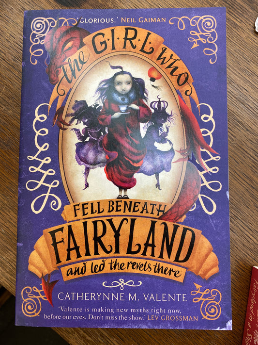 The Girl Who Fell Beneath Fairyland and Led the Revels There by Catherynne M. Valente