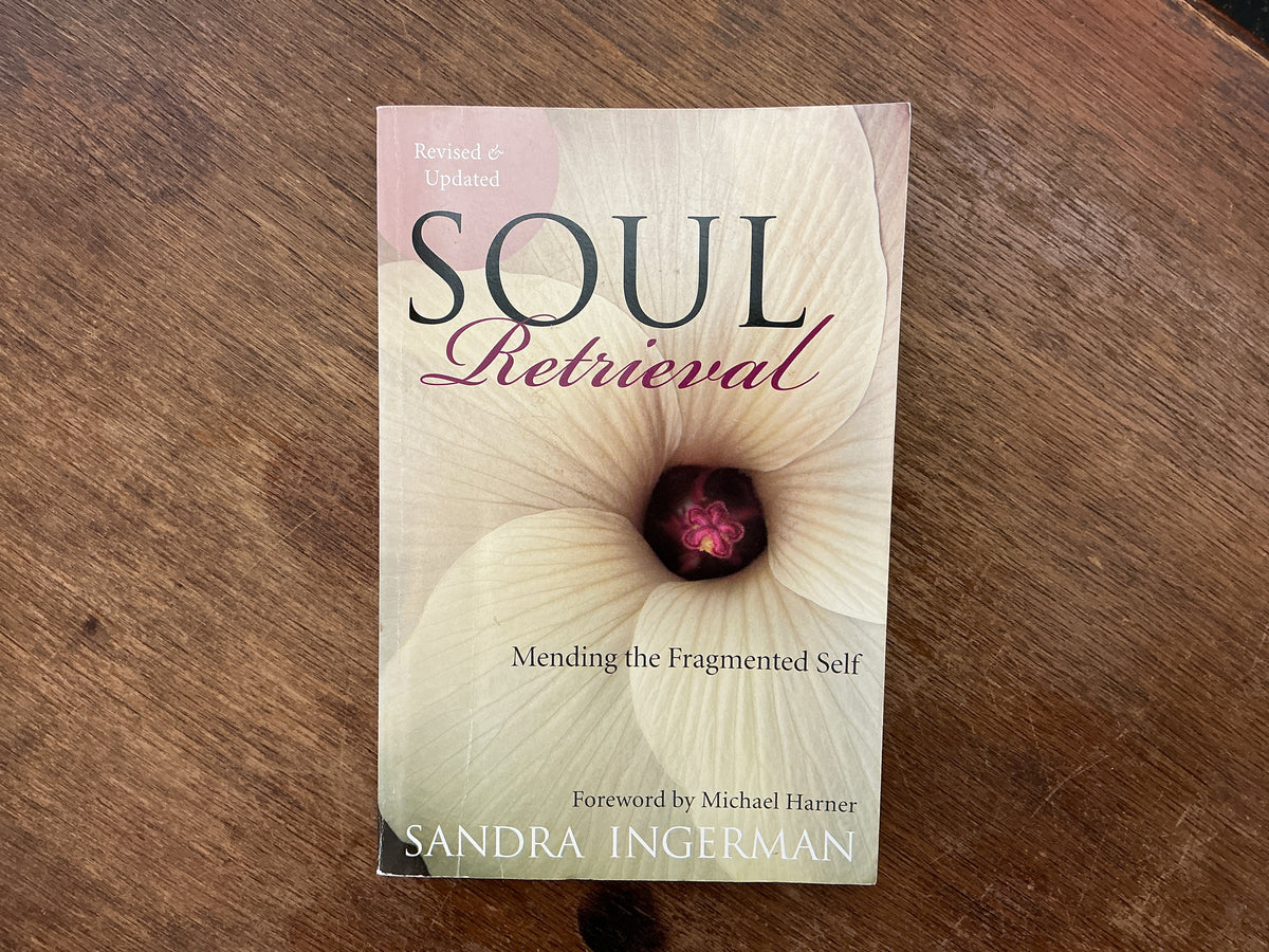Soul Retrieval: Mending the Fragmented Self by Sandra Ingerman