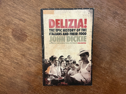Delizia! The Epic History of the Italians and Their Food by John Dickie