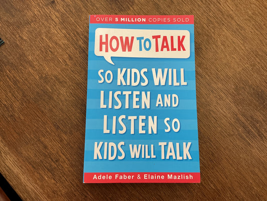How to Talk so Kids Will Listen and Listen so Kids Will Talk