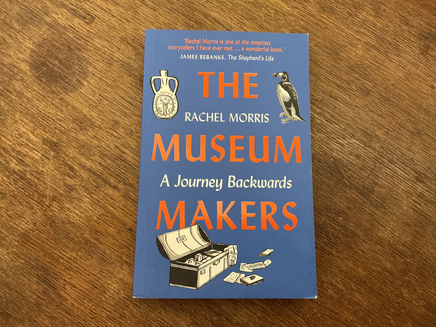 The Museum Makers: A Journey Backwards - from Old Boxes of Dark Family Secrets to a Golden Era of Museums by Rachel Morris