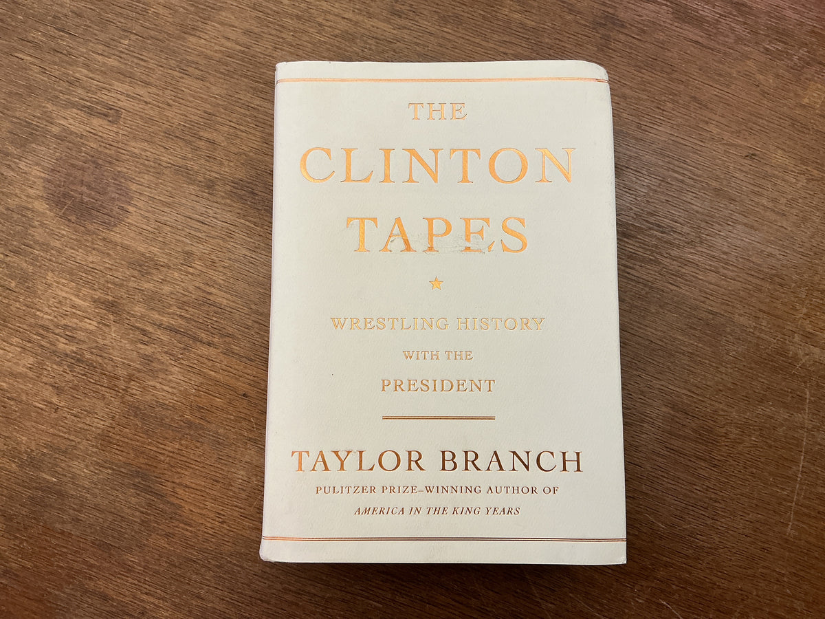 The Clinton Tapes: Wrestling History with the President by Taylor Branch
