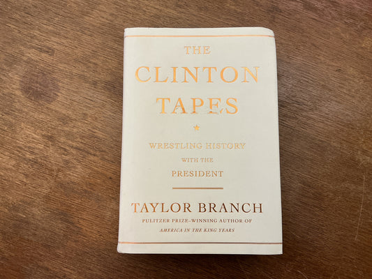 The Clinton Tapes: Wrestling History with the President by Taylor Branch