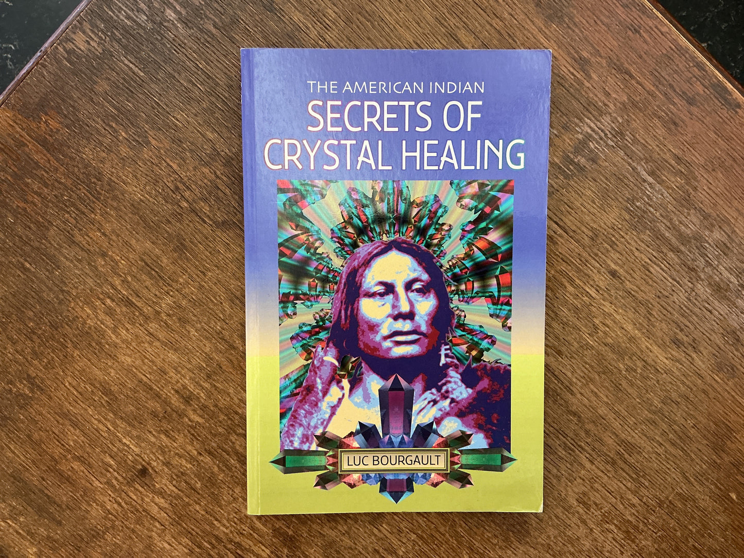 The American Indian: Secrets of Crystal Healing by Luc Bourgault