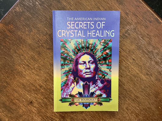The American Indian: Secrets of Crystal Healing by Luc Bourgault