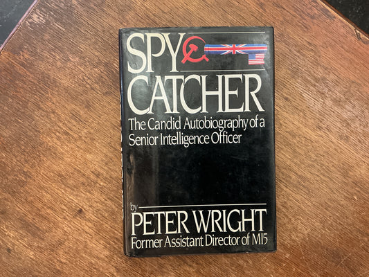 Spy Catcher: The Candid Autobiography of a Senior Intelligence Officer by Peter Wright