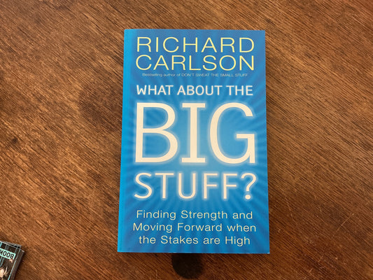 What About the Big Stuff? : Finding Strength and Moving Forward When the Stakes Are High