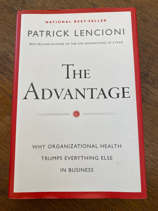 The Advantage- Why organizational health trumps everything else in business