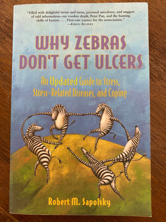 Why Zebras Don’t Get Ulcers- an updated guide to stress, stress-related diseases and coping