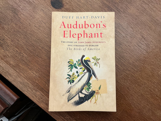 Audubon's Elephant: The story of John James Audubon's epic struggle to publish The Birds of America by Duff Hart-Davis