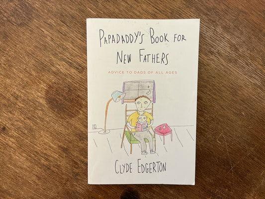 Papadaddy's Book for New Fathers: Advice to Dads of All Ages by Clyde Edgerton
