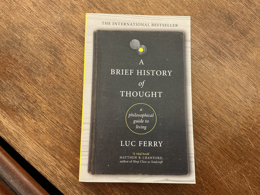 A Brief History of Thought: A Philosophical Guide to Living by Luc Ferry, Theo Cuffe