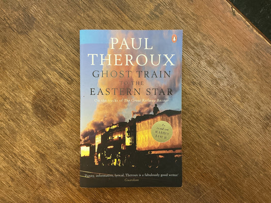 Ghost Train to the Eastern Star: On the Tracks of the Great Railway Bazaar by Paul Thoreuax