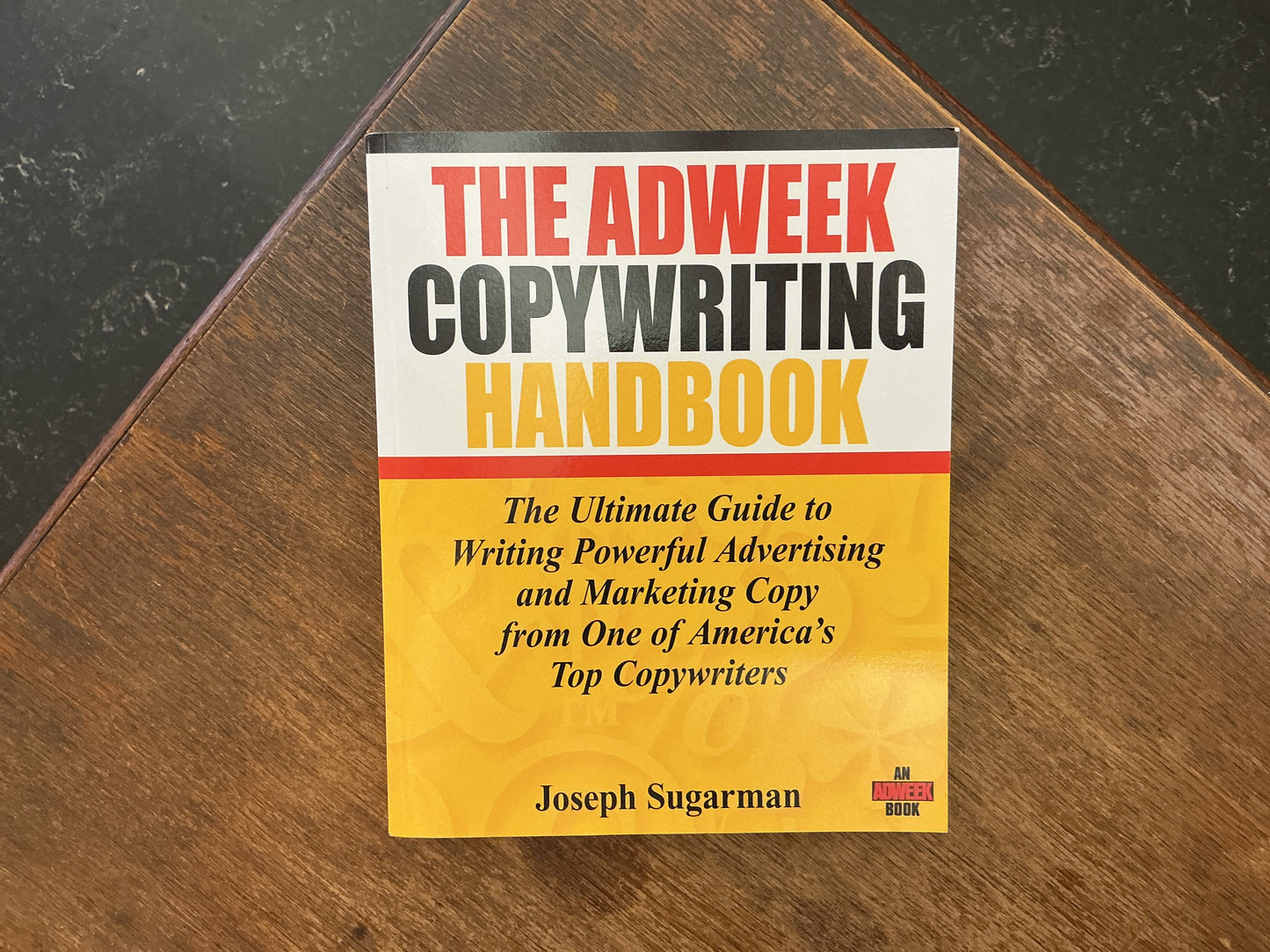 The Adweek Copywriting Handbook: The Ultimate Guide to Writing Powerful Advertising and Marketing Copy from One of America's Top Copywriters by Joseph Sugarman