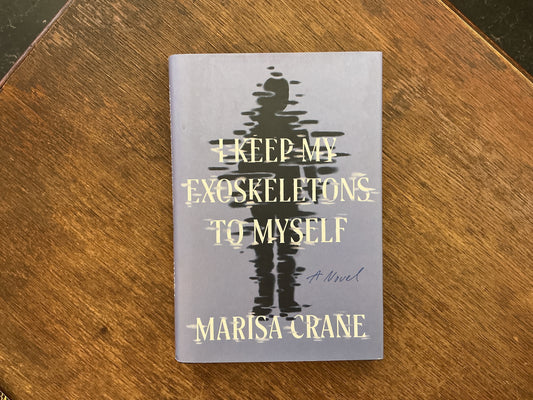 I Keep My Exoskeletons to Myself by Marisa Crane