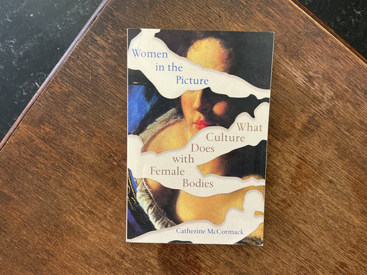 Women in the Picture: What Culture Does with Female Bodies by Catherine McCormack