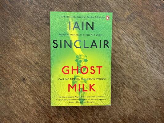 Ghost Milk: Calling Time On The Grand Project by Ian Sinclair