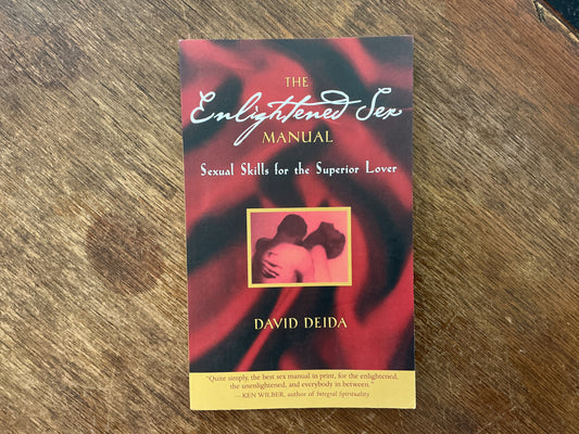 The Enlightened Sex Manual: Sexual Skills for the Superior Lover by David Deida