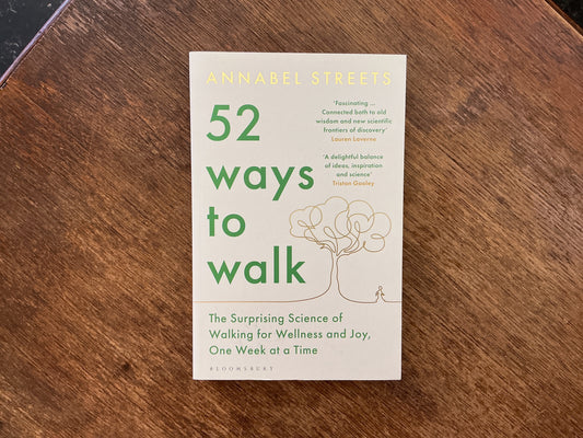 52 Ways to Walk: The Surprising Science of Walking for Wellness and Joy, One Week at a Time by Annabel Streets
