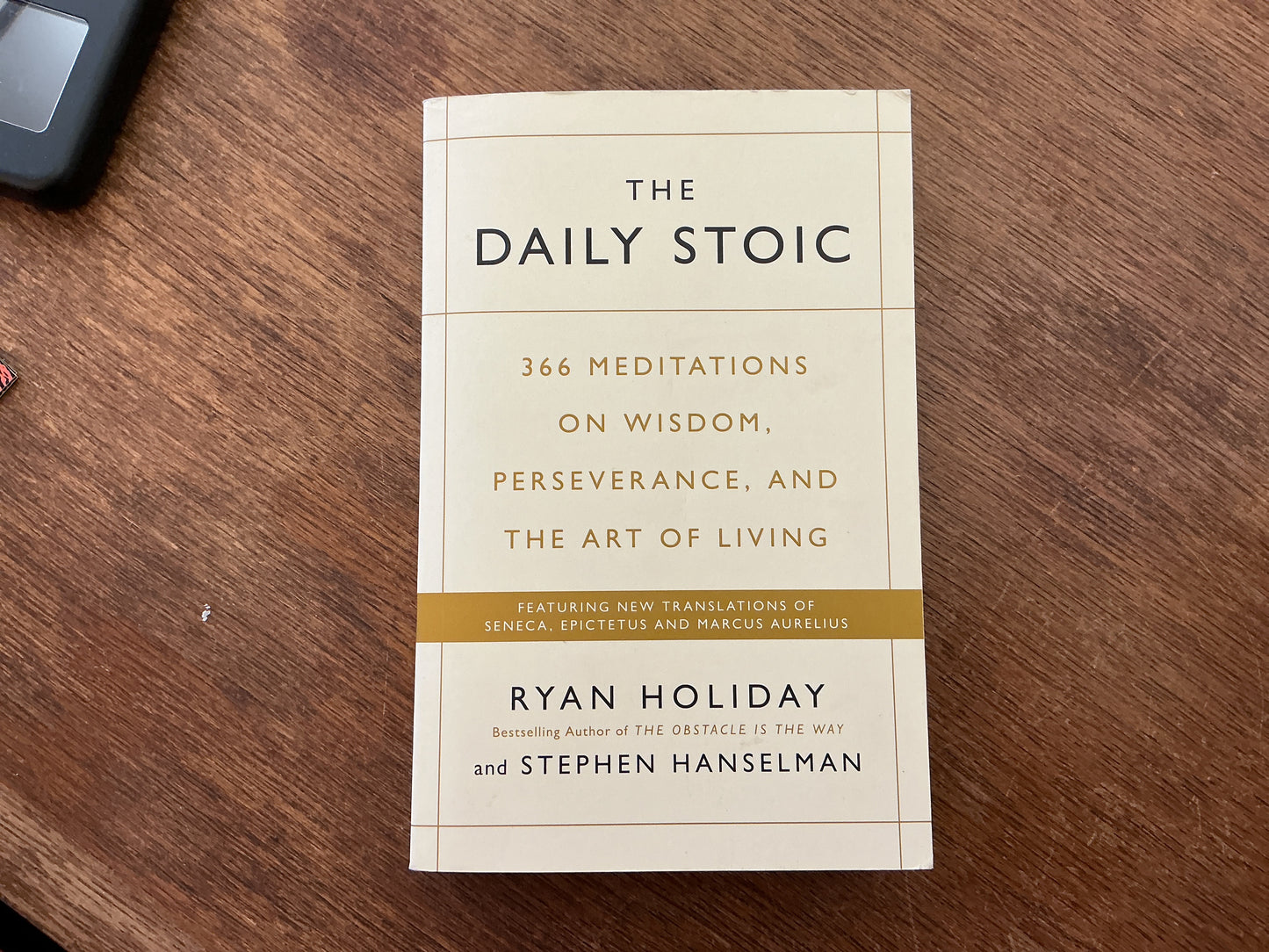 The Daily Stoic: 366 Meditations on Wisdom, Perseverance, and the Art of Living: Featuring new translations of Seneca, Epictetus, and Marcus Aurelius