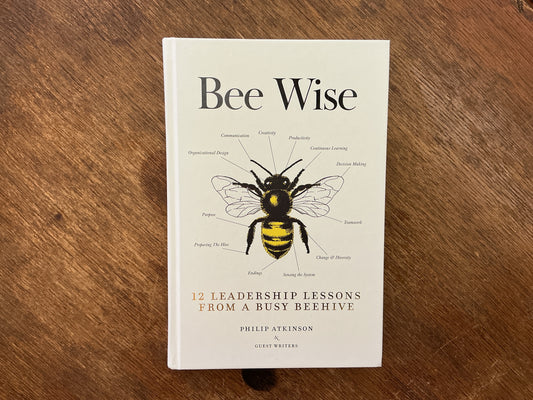 Bee Wise: 12 Leadership Lessons from a Busy Beehive by Philip Atkinson