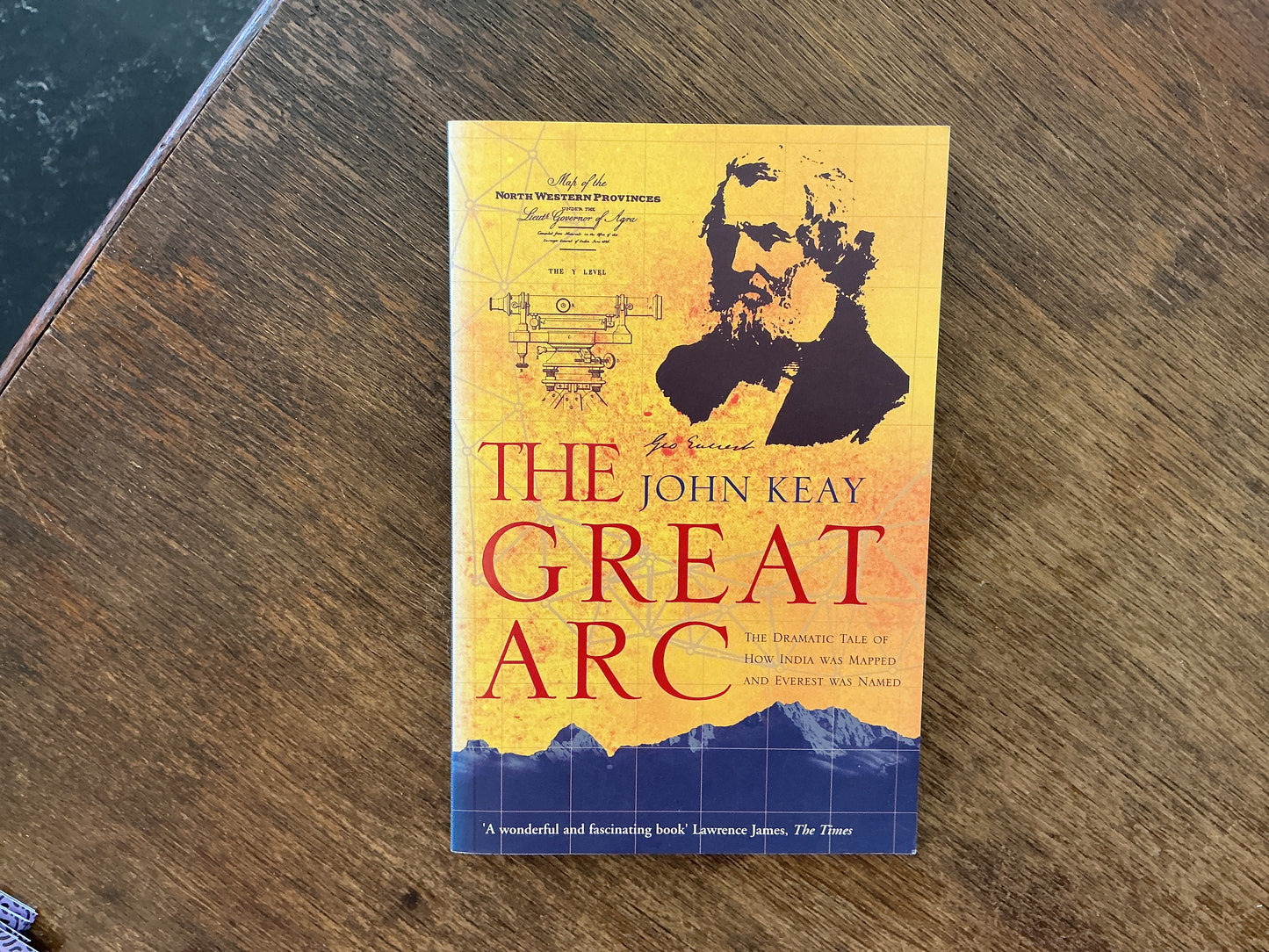 The Great Arc : The Dramatic Tale of How India Was Mapped and Everest Was Named by John Keay