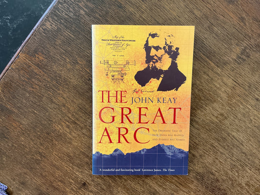 The Great Arc : The Dramatic Tale of How India Was Mapped and Everest Was Named by John Keay