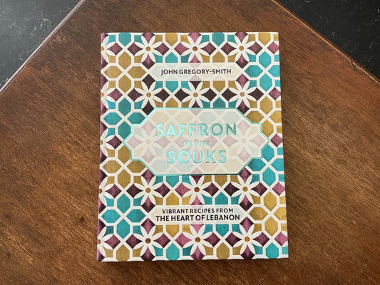 Saffron in the Souks: Vibrant recipes from the heart of Lebanon by John Gregory-Smith