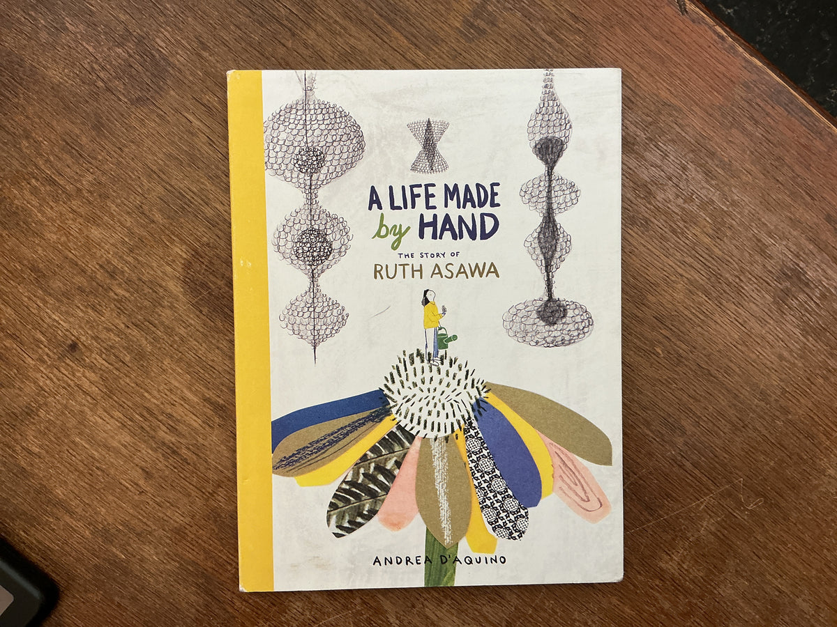 A Life Made by Hand: The Story of Ruth Asawa by Andrea D'Aquino