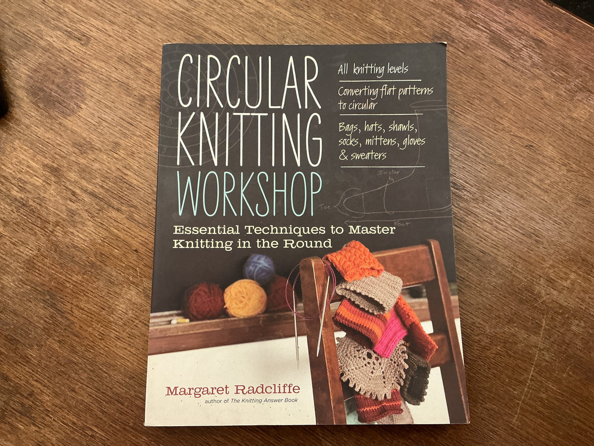 Circular Knitting Workshop: Essential Techniques to Master Knitting in the Round by Margaret Radcliffe