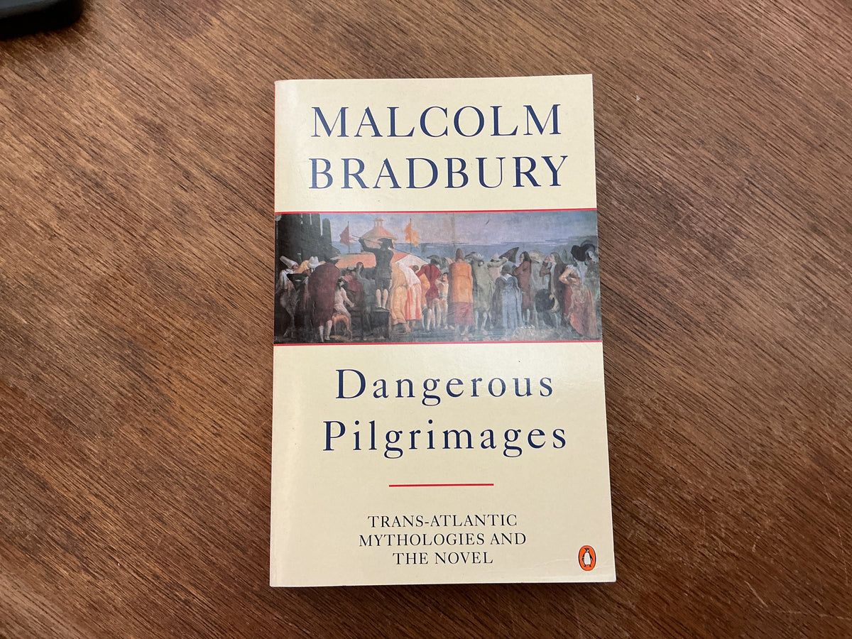Dangerous Pilgrimages: Transatlantic Mythologies and the Novel by Malcolm Bradbury