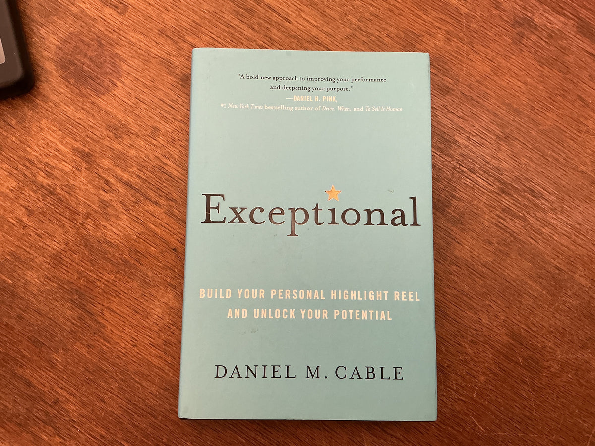 Exceptional: Build Your Personal Highlight Reel and Unlock Your Potential by Daniel M. Cable