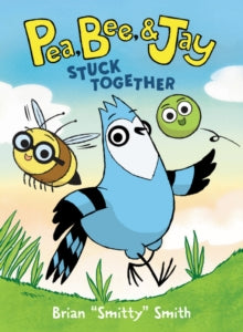 Pea, Bee, & Jay #1: Stuck Together by Brian Smith