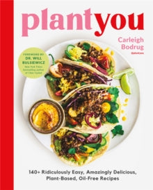 PlantYou : 140+ Ridiculously Easy, Amazingly Delicious Plant-Based Oil-Free Recipes by Carleigh Bodrug